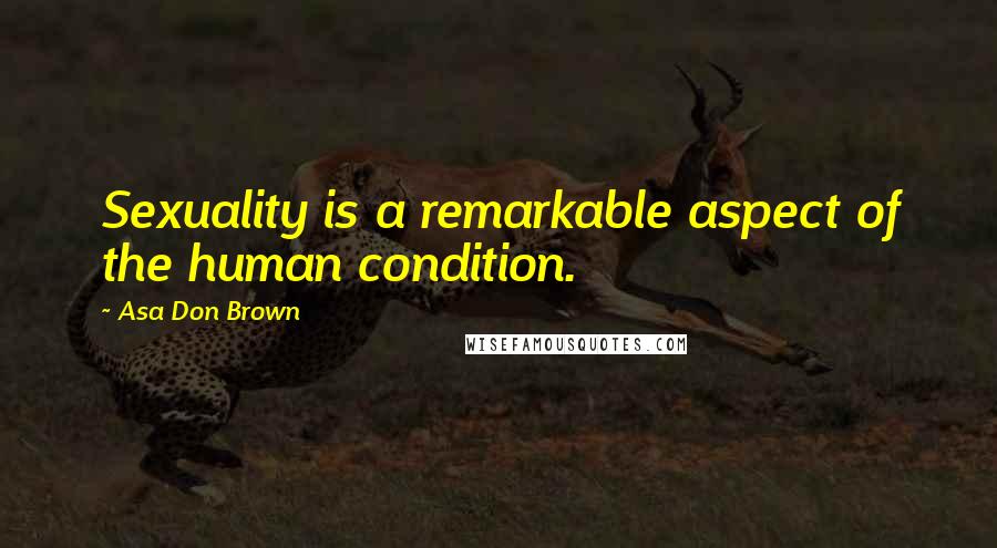 Asa Don Brown Quotes: Sexuality is a remarkable aspect of the human condition.