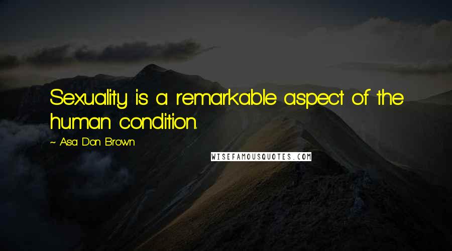 Asa Don Brown Quotes: Sexuality is a remarkable aspect of the human condition.