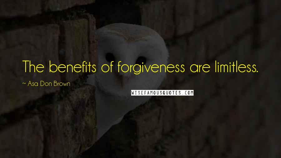 Asa Don Brown Quotes: The benefits of forgiveness are limitless.