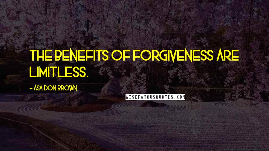 Asa Don Brown Quotes: The benefits of forgiveness are limitless.