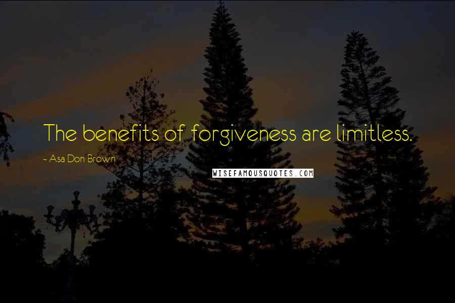 Asa Don Brown Quotes: The benefits of forgiveness are limitless.