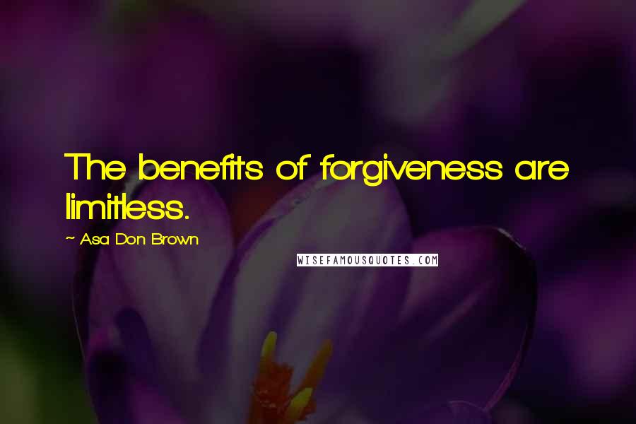 Asa Don Brown Quotes: The benefits of forgiveness are limitless.