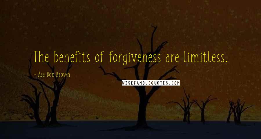 Asa Don Brown Quotes: The benefits of forgiveness are limitless.