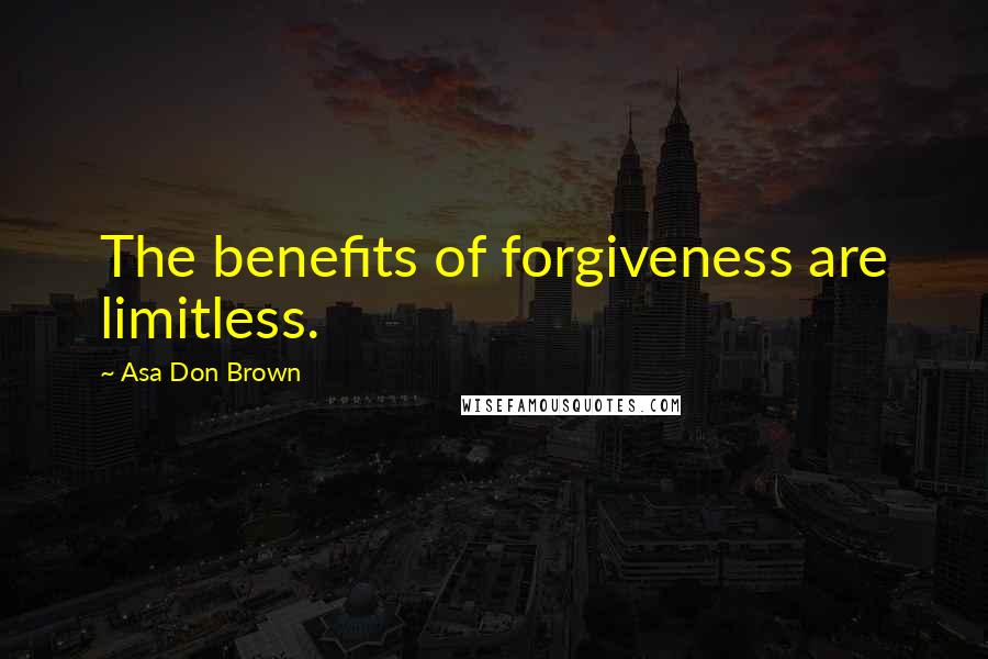 Asa Don Brown Quotes: The benefits of forgiveness are limitless.