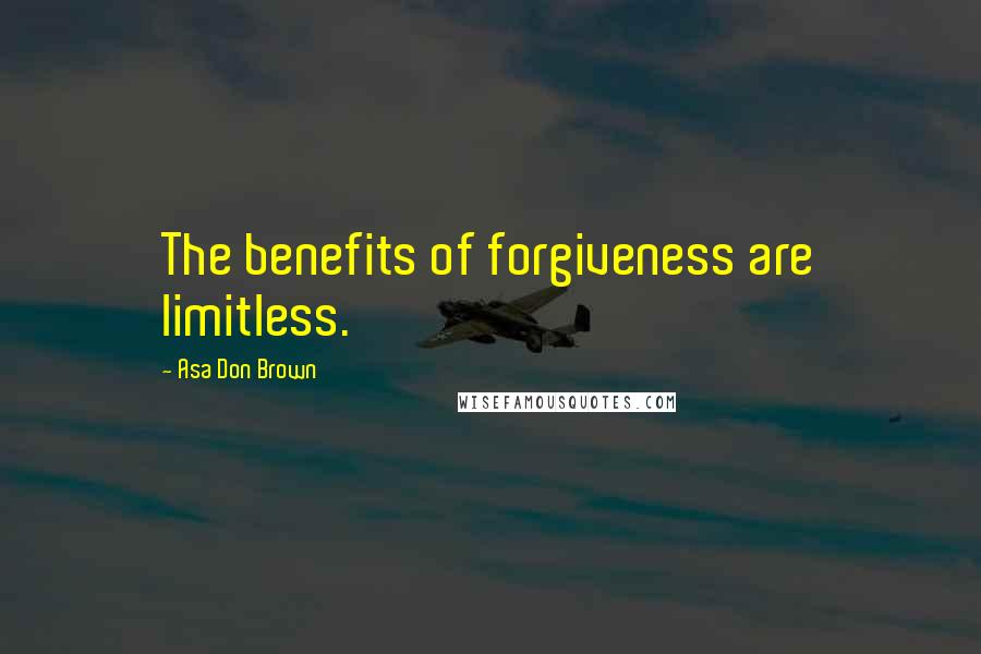 Asa Don Brown Quotes: The benefits of forgiveness are limitless.