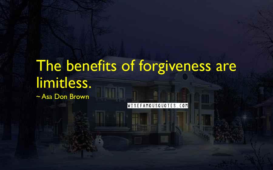 Asa Don Brown Quotes: The benefits of forgiveness are limitless.