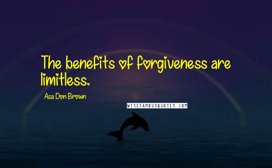 Asa Don Brown Quotes: The benefits of forgiveness are limitless.