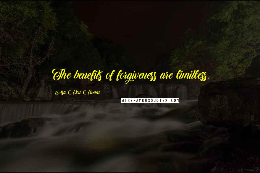 Asa Don Brown Quotes: The benefits of forgiveness are limitless.