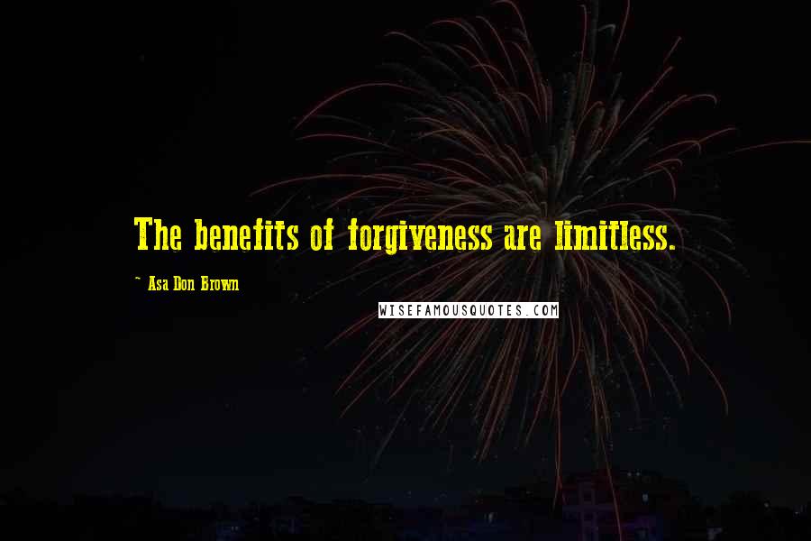 Asa Don Brown Quotes: The benefits of forgiveness are limitless.