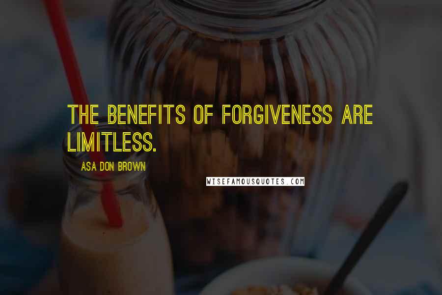 Asa Don Brown Quotes: The benefits of forgiveness are limitless.