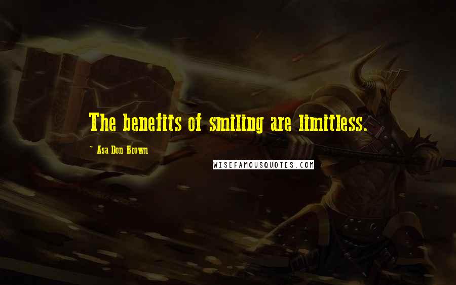 Asa Don Brown Quotes: The benefits of smiling are limitless.