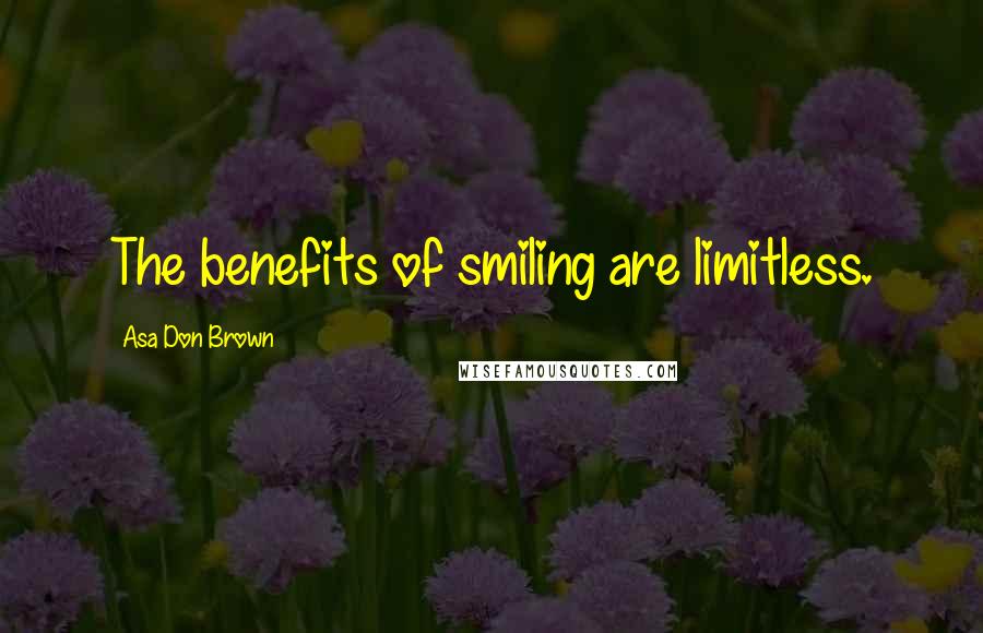 Asa Don Brown Quotes: The benefits of smiling are limitless.