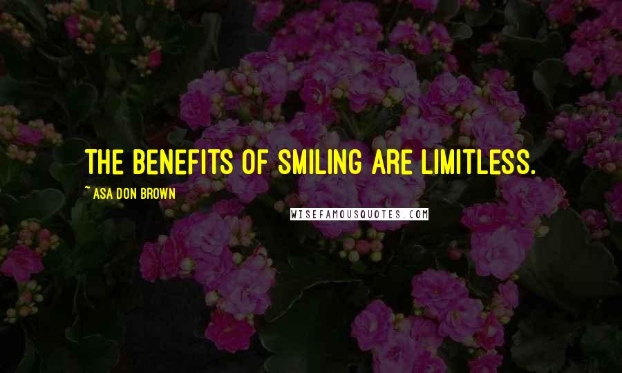 Asa Don Brown Quotes: The benefits of smiling are limitless.