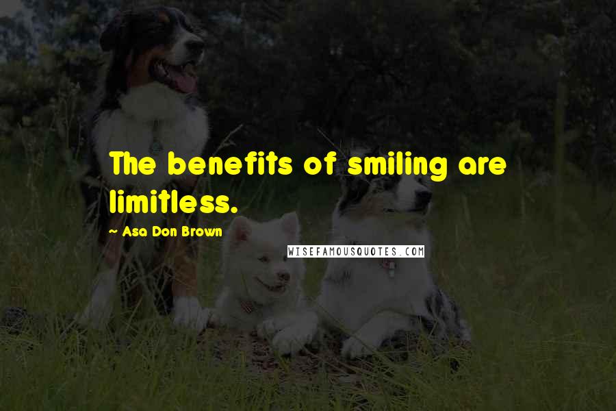 Asa Don Brown Quotes: The benefits of smiling are limitless.