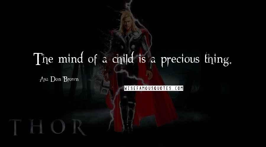 Asa Don Brown Quotes: The mind of a child is a precious thing.