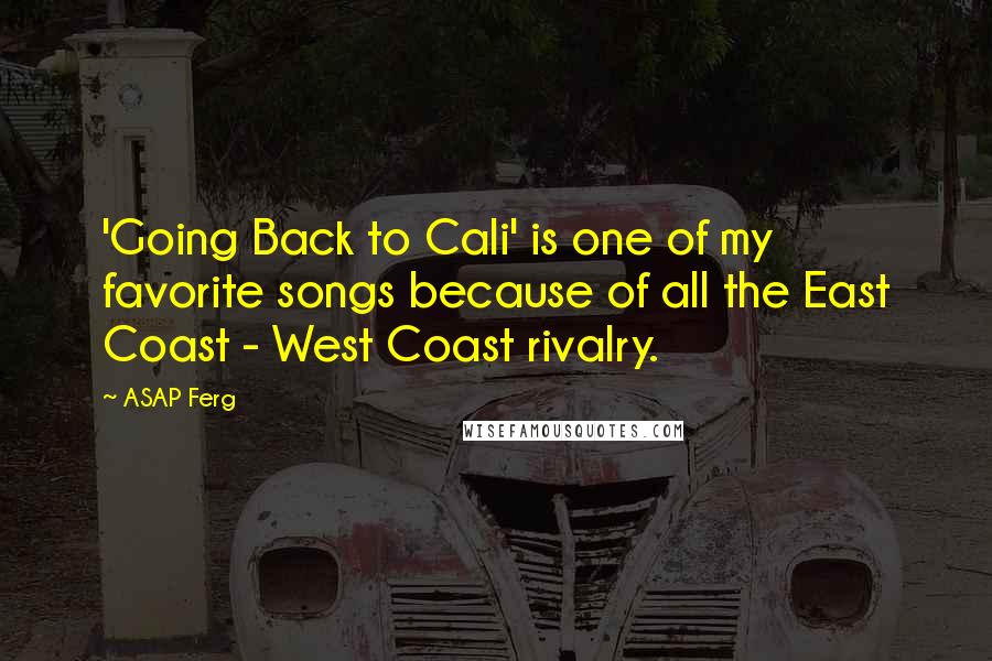 ASAP Ferg Quotes: 'Going Back to Cali' is one of my favorite songs because of all the East Coast - West Coast rivalry.