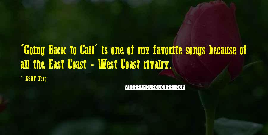 ASAP Ferg Quotes: 'Going Back to Cali' is one of my favorite songs because of all the East Coast - West Coast rivalry.