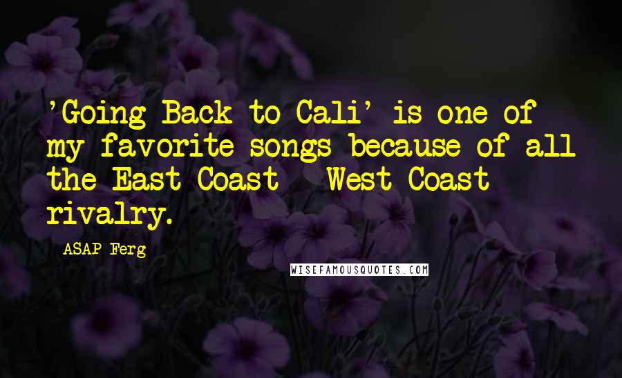 ASAP Ferg Quotes: 'Going Back to Cali' is one of my favorite songs because of all the East Coast - West Coast rivalry.