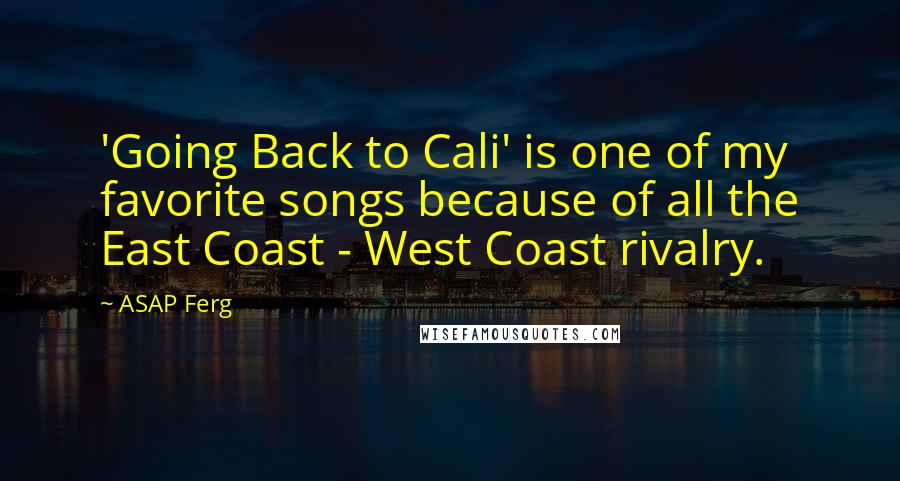 ASAP Ferg Quotes: 'Going Back to Cali' is one of my favorite songs because of all the East Coast - West Coast rivalry.