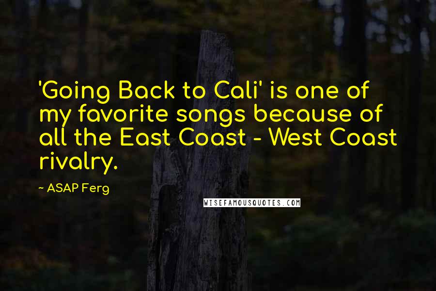 ASAP Ferg Quotes: 'Going Back to Cali' is one of my favorite songs because of all the East Coast - West Coast rivalry.