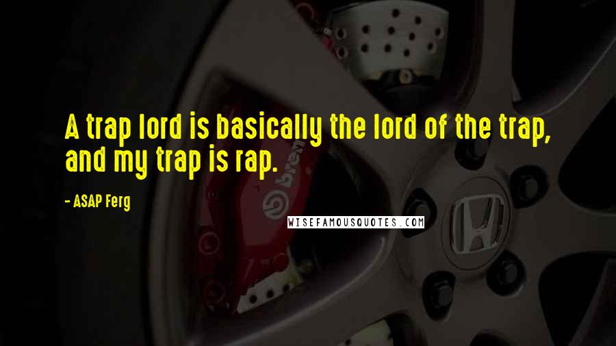 ASAP Ferg Quotes: A trap lord is basically the lord of the trap, and my trap is rap.