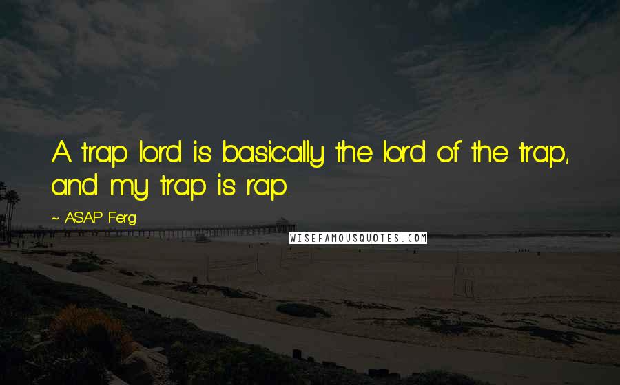 ASAP Ferg Quotes: A trap lord is basically the lord of the trap, and my trap is rap.