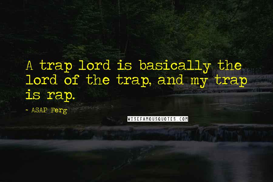 ASAP Ferg Quotes: A trap lord is basically the lord of the trap, and my trap is rap.