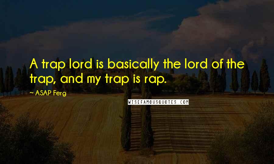 ASAP Ferg Quotes: A trap lord is basically the lord of the trap, and my trap is rap.