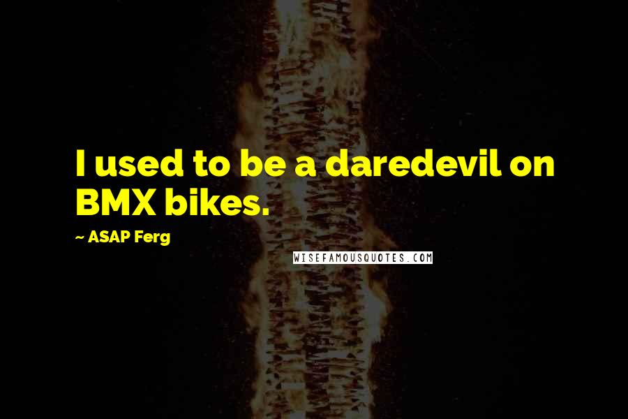 ASAP Ferg Quotes: I used to be a daredevil on BMX bikes.