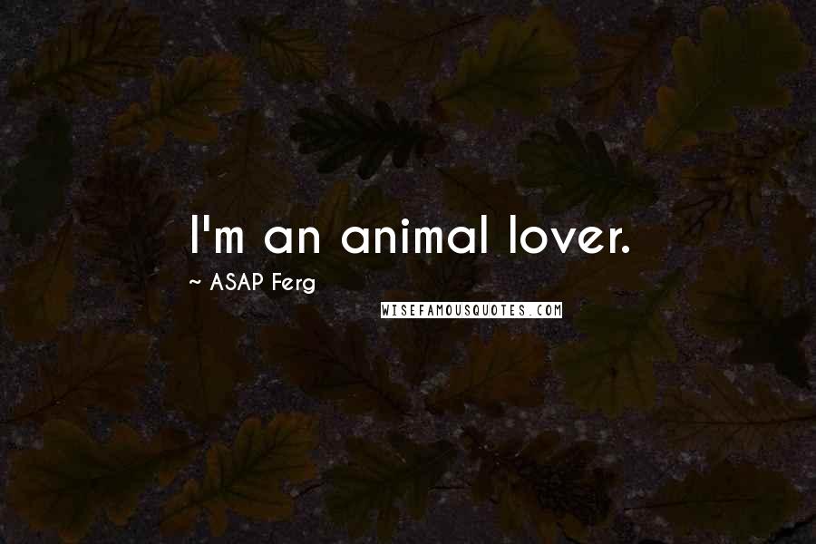 ASAP Ferg Quotes: I'm an animal lover.