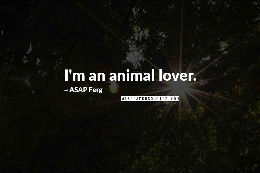 ASAP Ferg Quotes: I'm an animal lover.