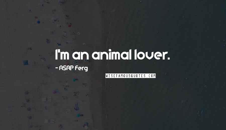 ASAP Ferg Quotes: I'm an animal lover.