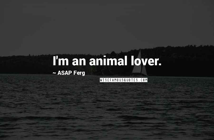 ASAP Ferg Quotes: I'm an animal lover.