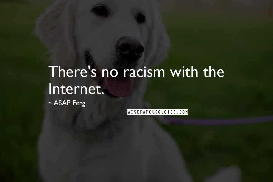 ASAP Ferg Quotes: There's no racism with the Internet.