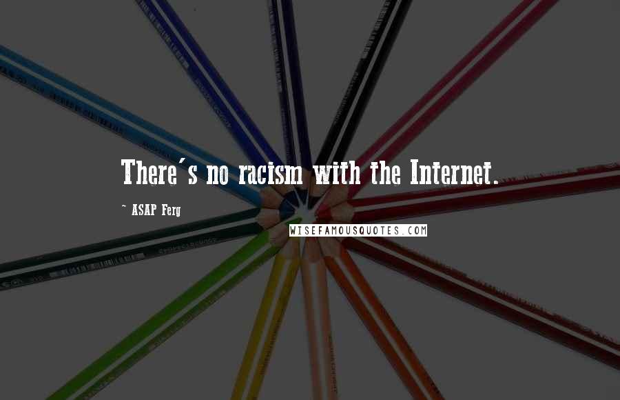 ASAP Ferg Quotes: There's no racism with the Internet.