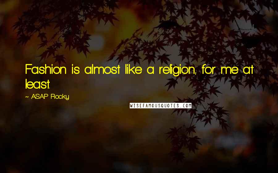 ASAP Rocky Quotes: Fashion is almost like a religion, for me at least.