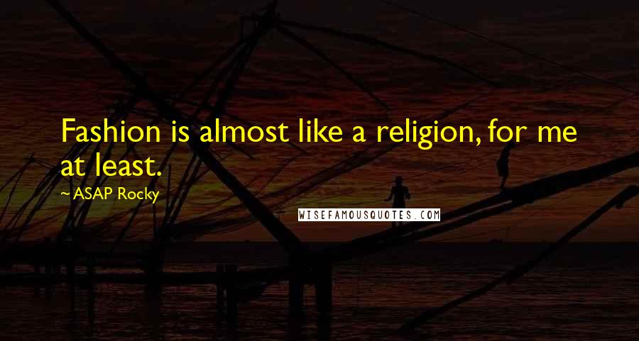 ASAP Rocky Quotes: Fashion is almost like a religion, for me at least.