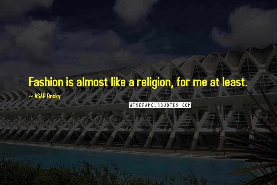 ASAP Rocky Quotes: Fashion is almost like a religion, for me at least.