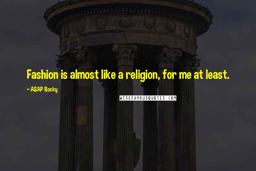 ASAP Rocky Quotes: Fashion is almost like a religion, for me at least.