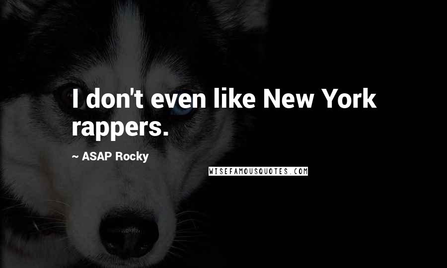 ASAP Rocky Quotes: I don't even like New York rappers.
