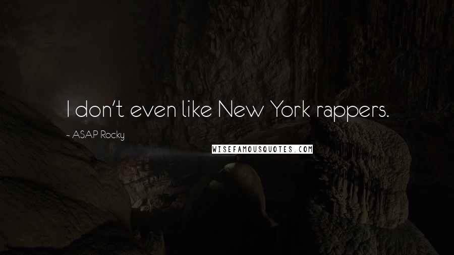 ASAP Rocky Quotes: I don't even like New York rappers.