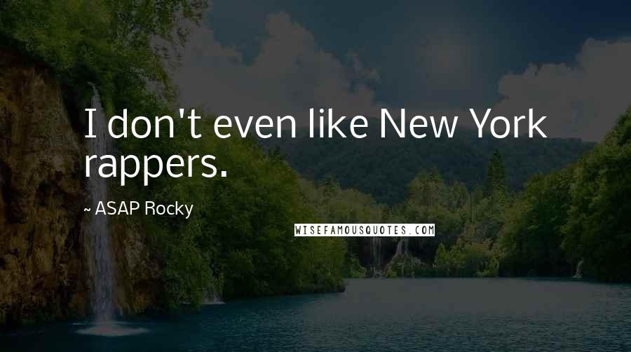 ASAP Rocky Quotes: I don't even like New York rappers.