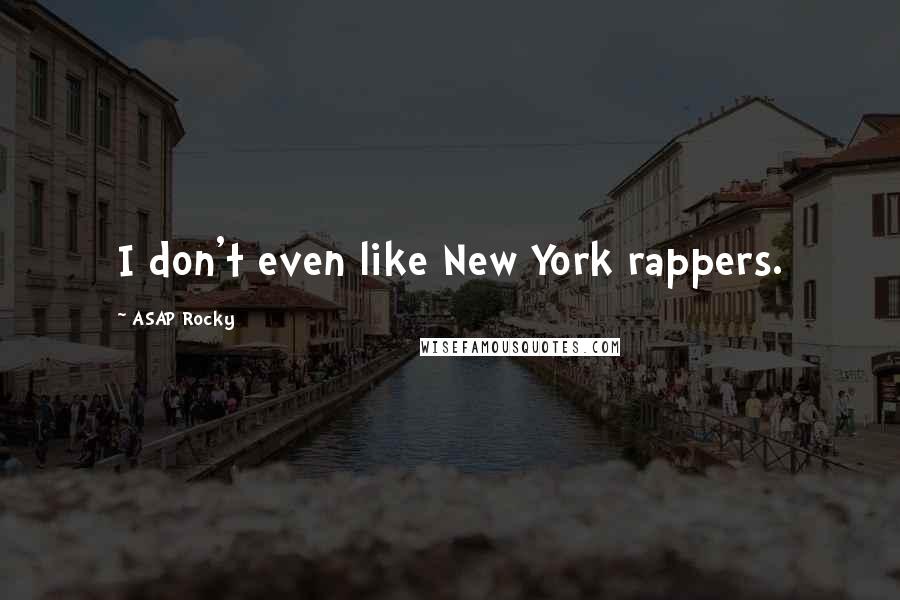 ASAP Rocky Quotes: I don't even like New York rappers.