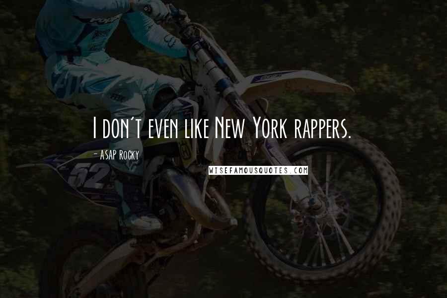 ASAP Rocky Quotes: I don't even like New York rappers.