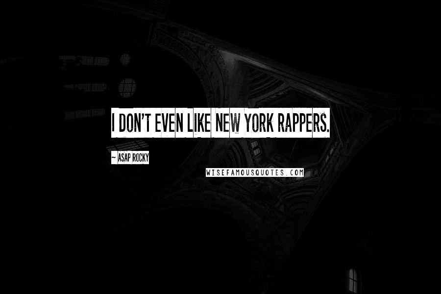 ASAP Rocky Quotes: I don't even like New York rappers.