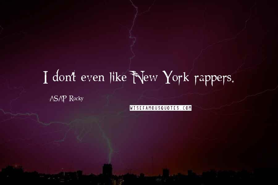 ASAP Rocky Quotes: I don't even like New York rappers.