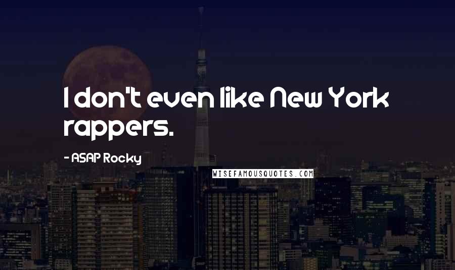 ASAP Rocky Quotes: I don't even like New York rappers.