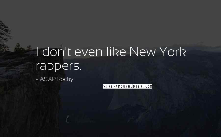 ASAP Rocky Quotes: I don't even like New York rappers.