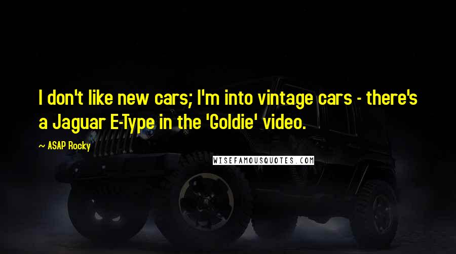 ASAP Rocky Quotes: I don't like new cars; I'm into vintage cars - there's a Jaguar E-Type in the 'Goldie' video.