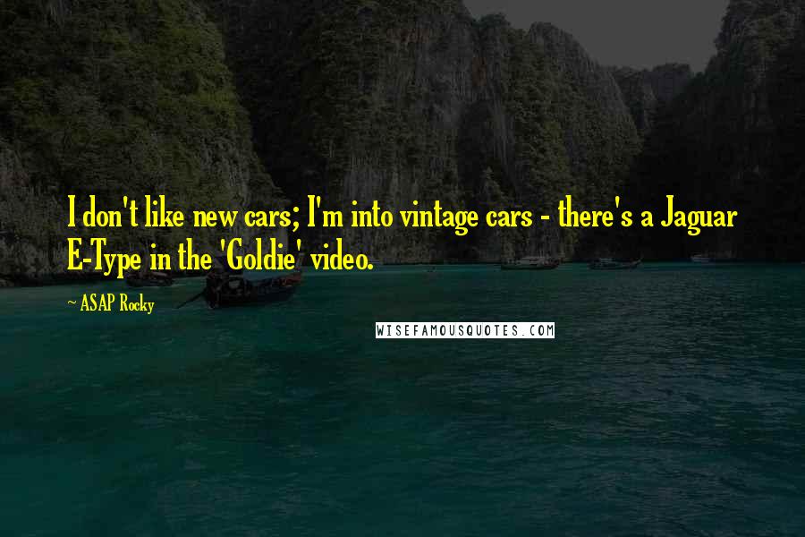 ASAP Rocky Quotes: I don't like new cars; I'm into vintage cars - there's a Jaguar E-Type in the 'Goldie' video.